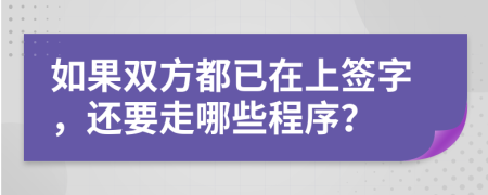 如果双方都已在上签字，还要走哪些程序？