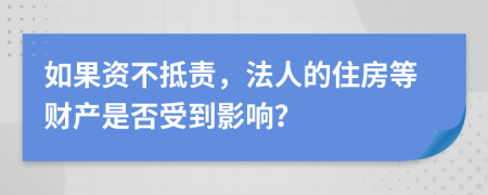 如果资不抵责，法人的住房等财产是否受到影响？