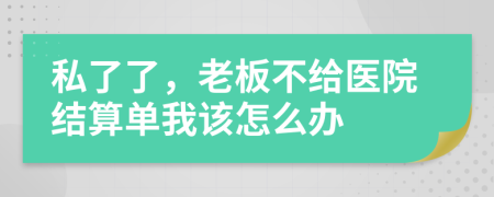 私了了，老板不给医院结算单我该怎么办