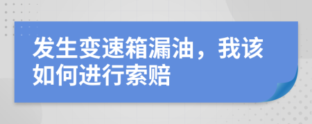 发生变速箱漏油，我该如何进行索赔