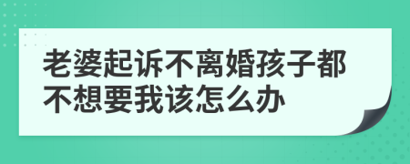 老婆起诉不离婚孩子都不想要我该怎么办