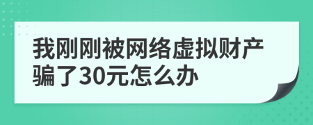 我刚刚被网络虚拟财产骗了30元怎么办