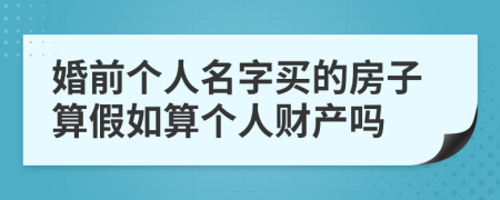 婚前个人名字买的房子算假如算个人财产吗