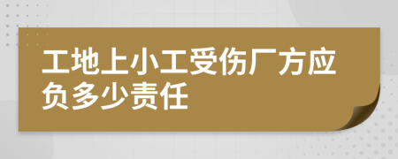 工地上小工受伤厂方应负多少责任