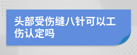 头部受伤缝八针可以工伤认定吗