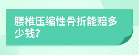 腰椎压缩性骨折能赔多少钱？