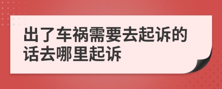 出了车祸需要去起诉的话去哪里起诉