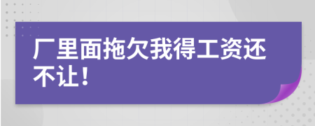 厂里面拖欠我得工资还不让！