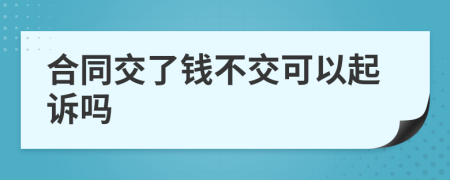 合同交了钱不交可以起诉吗