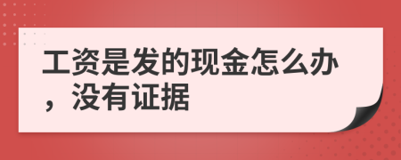 工资是发的现金怎么办，没有证据