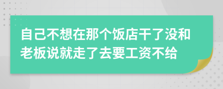 自己不想在那个饭店干了没和老板说就走了去要工资不给