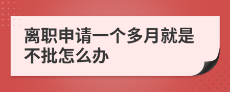 离职申请一个多月就是不批怎么办