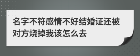 名字不符感情不好结婚证还被对方烧掉我该怎么去