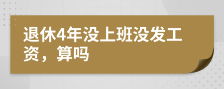 退休4年没上班没发工资，算吗
