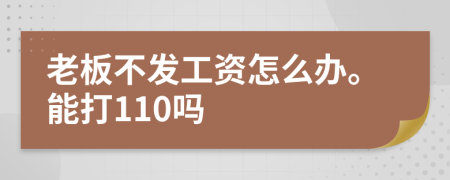 老板不发工资怎么办。能打110吗