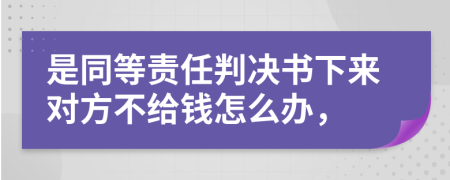 是同等责任判决书下来对方不给钱怎么办，