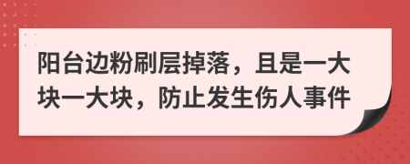 阳台边粉刷层掉落，且是一大块一大块，防止发生伤人事件