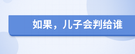 如果，儿子会判给谁