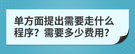 单方面提出需要走什么程序？需要多少费用？