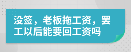 没签，老板拖工资，罢工以后能要回工资吗