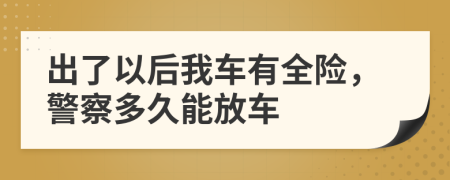 出了以后我车有全险，警察多久能放车