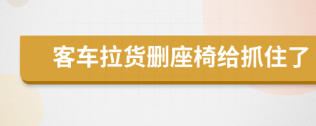 客车拉货删座椅给抓住了