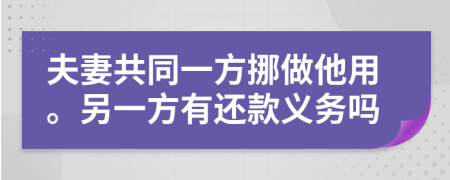 夫妻共同一方挪做他用。另一方有还款义务吗