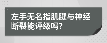 左手无名指肌腱与神经断裂能评级吗?