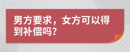 男方要求，女方可以得到补偿吗？