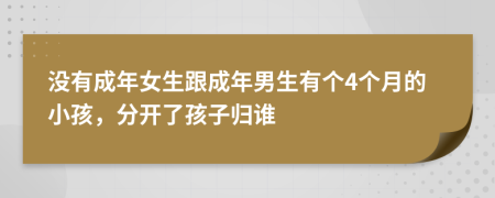 没有成年女生跟成年男生有个4个月的小孩，分开了孩子归谁