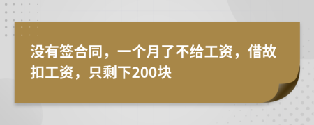 没有签合同，一个月了不给工资，借故扣工资，只剩下200块