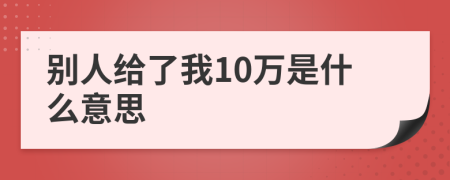 别人给了我10万是什么意思