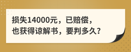 损失14000元，已赔偿，也获得谅解书，要判多久？