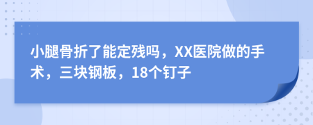 小腿骨折了能定残吗，XX医院做的手术，三块钢板，18个钉子