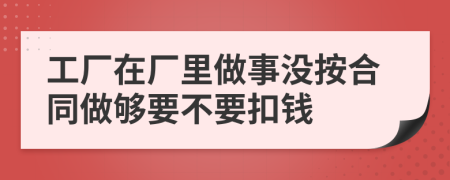 工厂在厂里做事没按合同做够要不要扣钱
