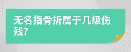 无名指骨折属于几级伤残？