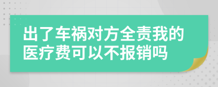 出了车祸对方全责我的医疗费可以不报销吗