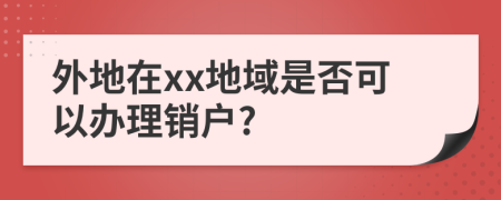 外地在xx地域是否可以办理销户?