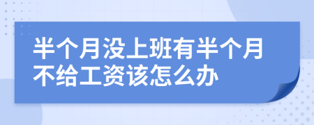 半个月没上班有半个月不给工资该怎么办