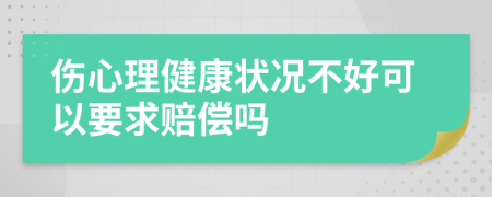 伤心理健康状况不好可以要求赔偿吗