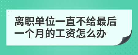 离职单位一直不给最后一个月的工资怎么办