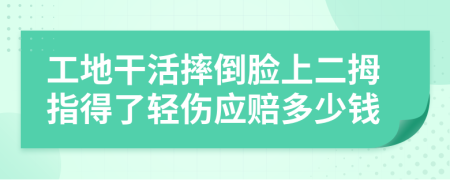 工地干活摔倒脸上二拇指得了轻伤应赔多少钱