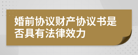 婚前协议财产协议书是否具有法律效力