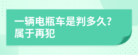 一辆电瓶车是判多久？属于再犯