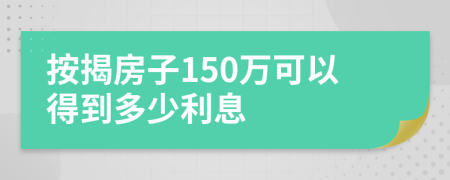 按揭房子150万可以得到多少利息