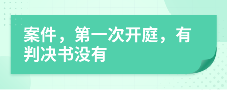 案件，第一次开庭，有判决书没有