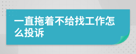 一直拖着不给找工作怎么投诉
