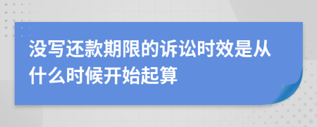 没写还款期限的诉讼时效是从什么时候开始起算