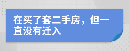 在买了套二手房，但一直没有迁入