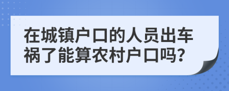 在城镇户口的人员出车祸了能算农村户口吗？